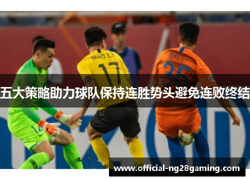 五大策略助力球队保持连胜势头避免连败终结