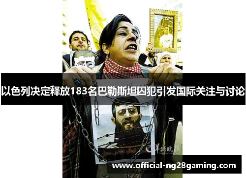 以色列决定释放183名巴勒斯坦囚犯引发国际关注与讨论