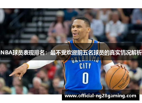 NBA球员表现排名：最不受欢迎前五名球员的真实情况解析