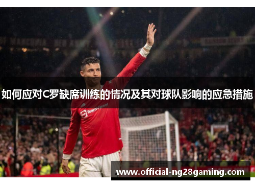 如何应对C罗缺席训练的情况及其对球队影响的应急措施