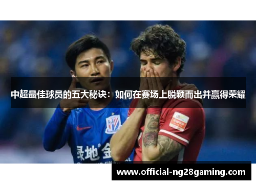 中超最佳球员的五大秘诀：如何在赛场上脱颖而出并赢得荣耀