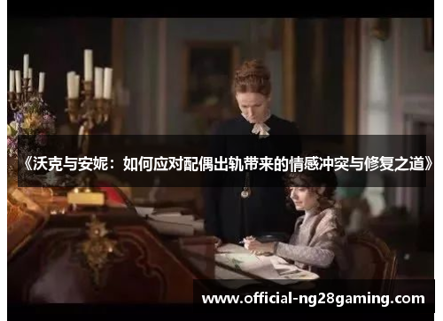 《沃克与安妮：如何应对配偶出轨带来的情感冲突与修复之道》