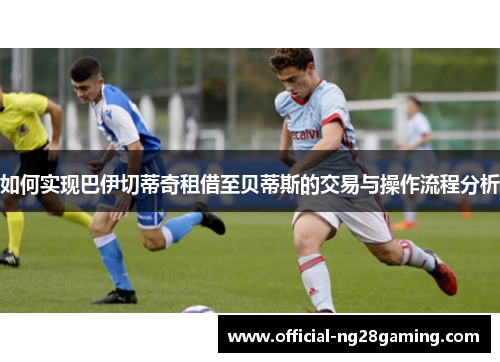 如何实现巴伊切蒂奇租借至贝蒂斯的交易与操作流程分析