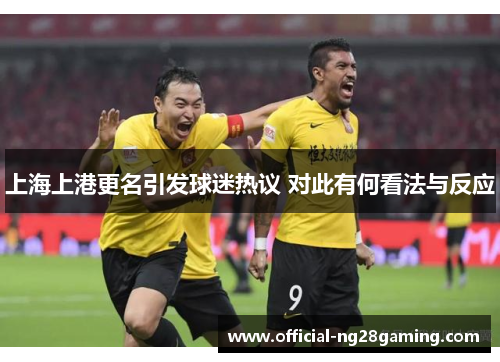 上海上港更名引发球迷热议 对此有何看法与反应