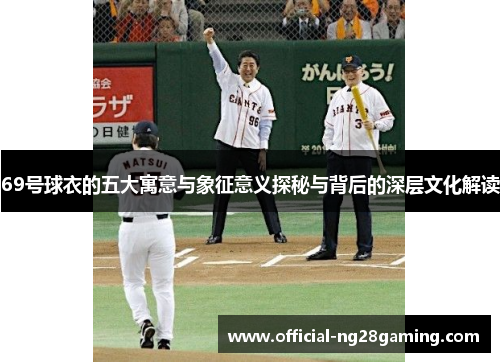 69号球衣的五大寓意与象征意义探秘与背后的深层文化解读