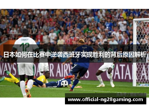 日本如何在比赛中逆袭西班牙实现胜利的背后原因解析