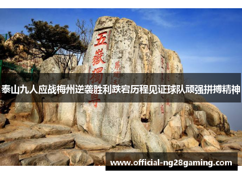 泰山九人应战梅州逆袭胜利跌宕历程见证球队顽强拼搏精神