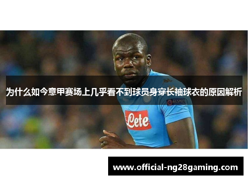 为什么如今意甲赛场上几乎看不到球员身穿长袖球衣的原因解析