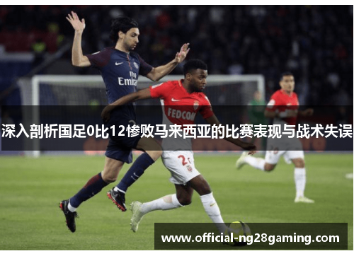 深入剖析国足0比12惨败马来西亚的比赛表现与战术失误