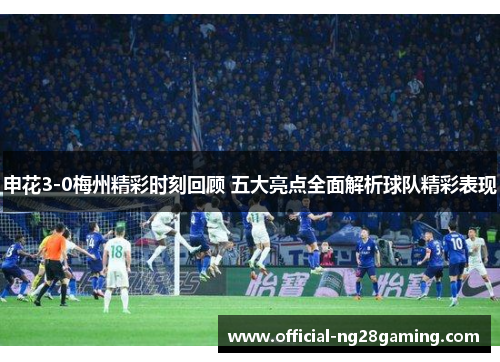 申花3-0梅州精彩时刻回顾 五大亮点全面解析球队精彩表现