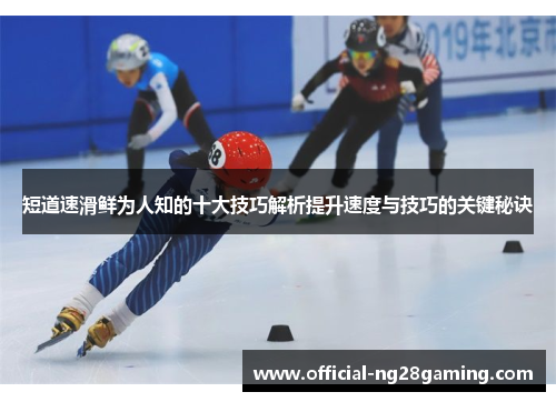 短道速滑鲜为人知的十大技巧解析提升速度与技巧的关键秘诀