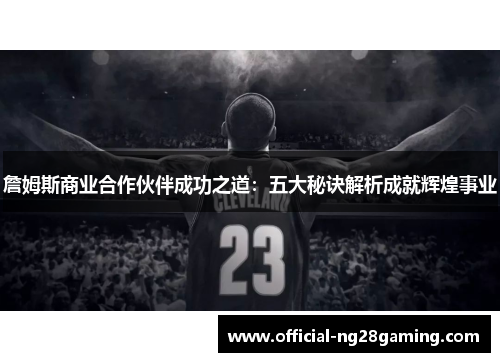 詹姆斯商业合作伙伴成功之道：五大秘诀解析成就辉煌事业