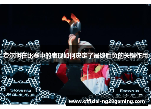 费尔明在比赛中的表现如何决定了最终胜负的关键作用