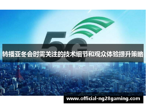转播亚冬会时需关注的技术细节和观众体验提升策略