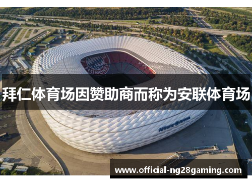 拜仁体育场因赞助商而称为安联体育场