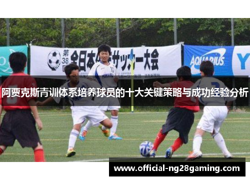 阿贾克斯青训体系培养球员的十大关键策略与成功经验分析